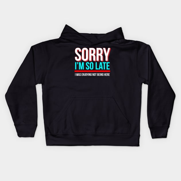 Sorry I'm So Late I Was Enjoying Not Being Here Kids Hoodie by Brobocop